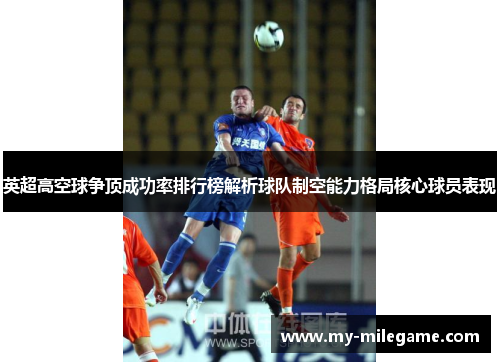 英超高空球争顶成功率排行榜解析球队制空能力格局核心球员表现