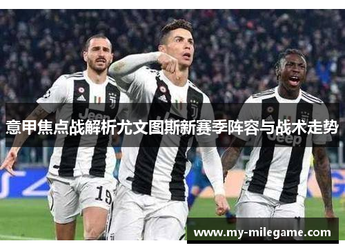 意甲焦点战解析尤文图斯新赛季阵容与战术走势