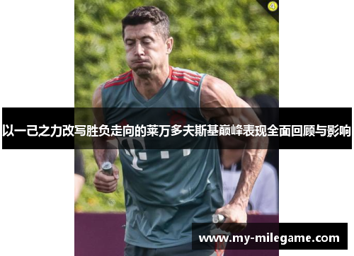 以一己之力改写胜负走向的莱万多夫斯基巅峰表现全面回顾与影响